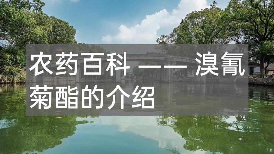 农药百科 —— 溴氰菊酯的介绍 